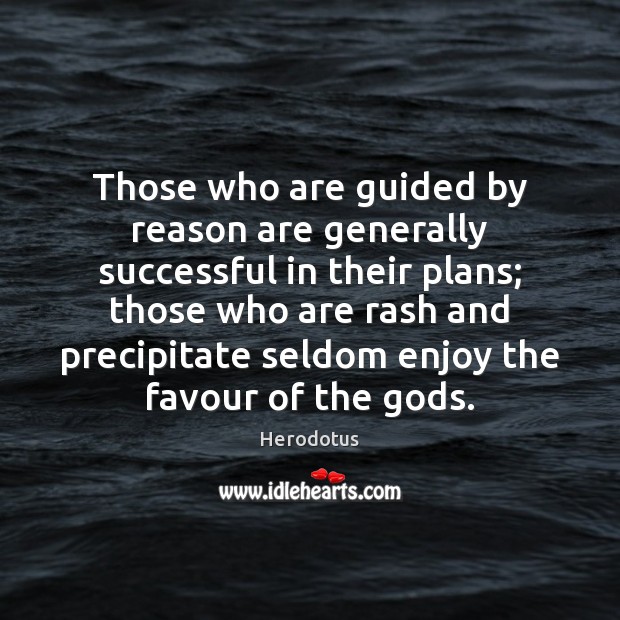 Those who are guided by reason are generally successful in their plans; Herodotus Picture Quote
