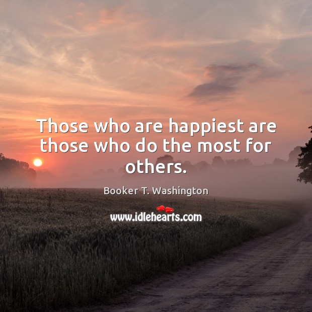 Those who are happiest are those who do the most for others. Booker T. Washington Picture Quote