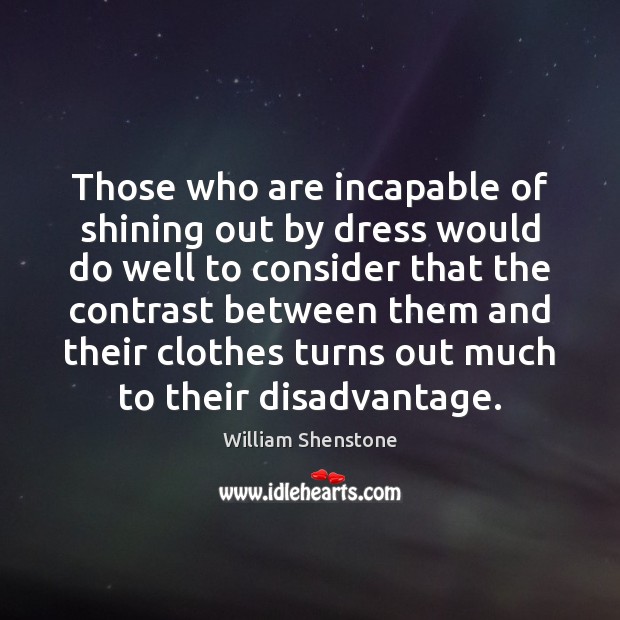 Those who are incapable of shining out by dress would do well William Shenstone Picture Quote