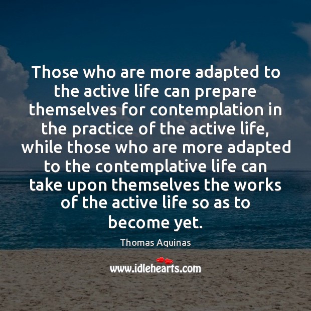 Those who are more adapted to the active life can prepare themselves Thomas Aquinas Picture Quote