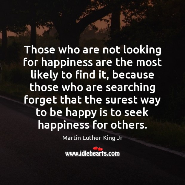 Those who are not looking for happiness are the most likely to 