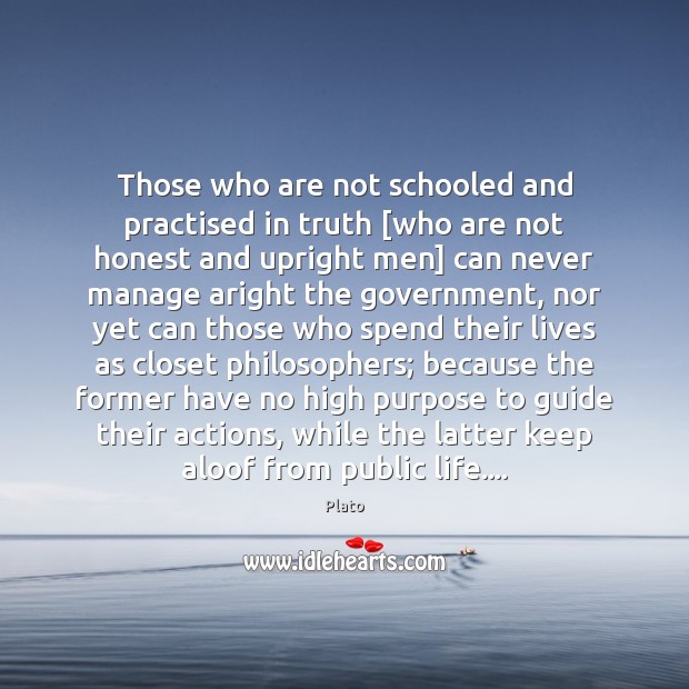Those who are not schooled and practised in truth [who are not Plato Picture Quote