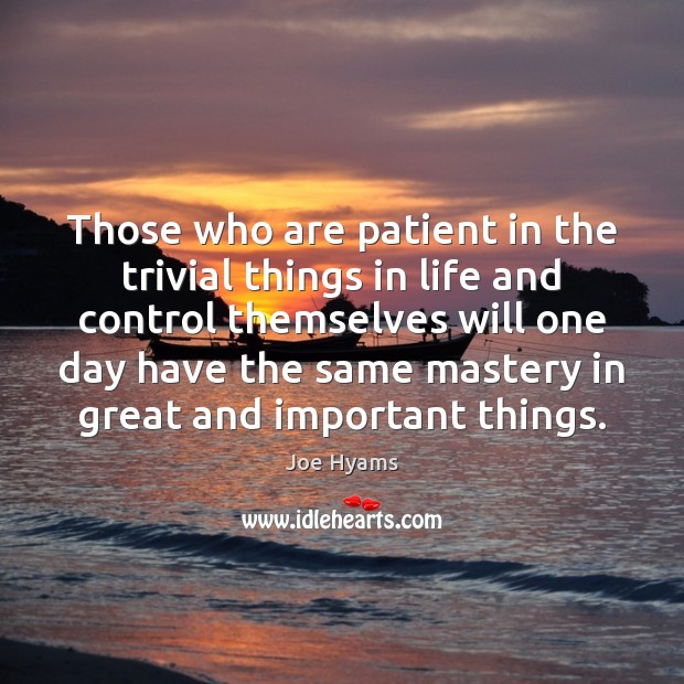Those who are patient in the trivial things in life and control Patient Quotes Image