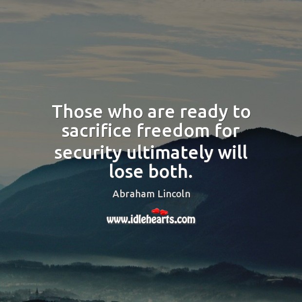 Those who are ready to sacrifice freedom for security ultimately will lose both. Image