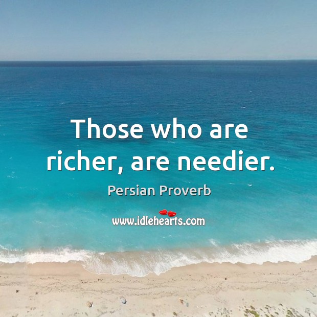 Those who are richer, are needier. Persian Proverbs Image