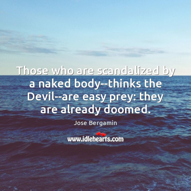 Those who are scandalized by a naked body–thinks the Devil–are easy prey: Jose Bergamin Picture Quote