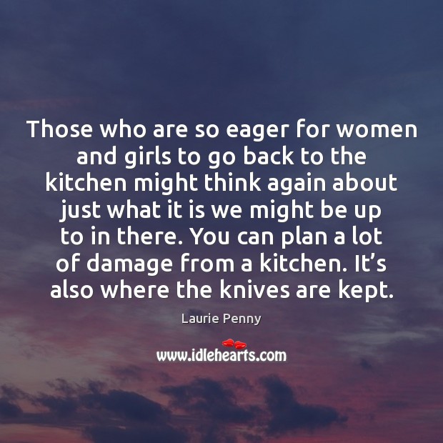 Those who are so eager for women and girls to go back Laurie Penny Picture Quote
