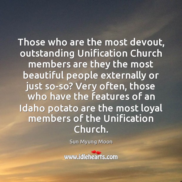 Those who are the most devout, outstanding Unification Church members are they Sun Myung Moon Picture Quote