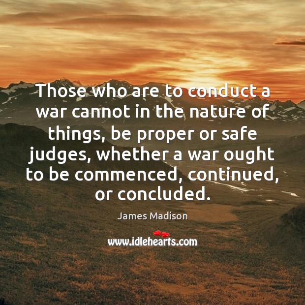 Those who are to conduct a war cannot in the nature of Image
