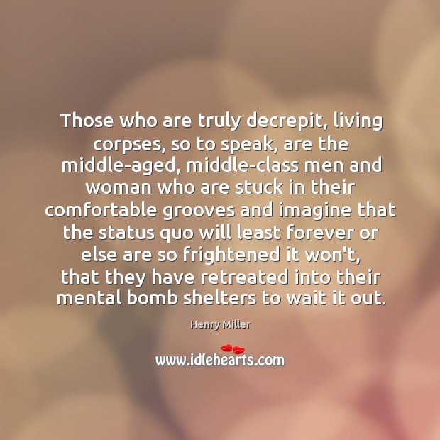 Those who are truly decrepit, living corpses, so to speak, are the Henry Miller Picture Quote