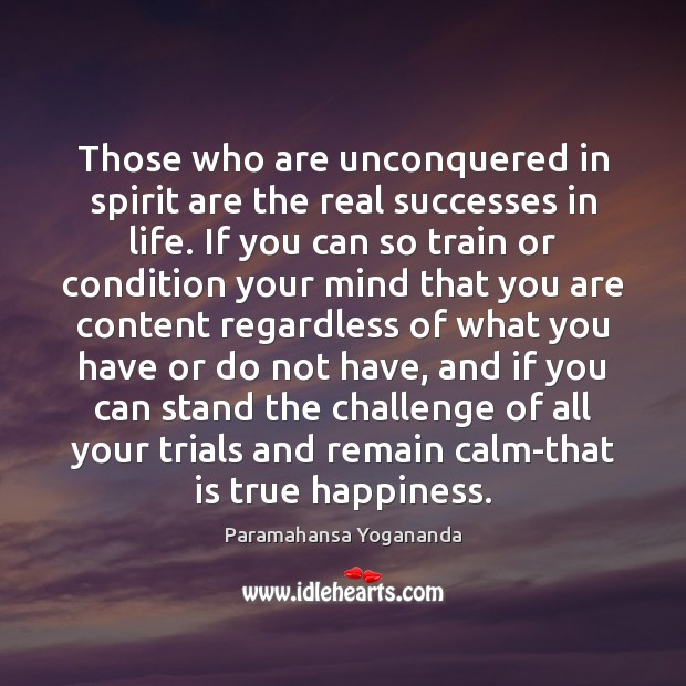 Those who are unconquered in spirit are the real successes in life. Paramahansa Yogananda Picture Quote