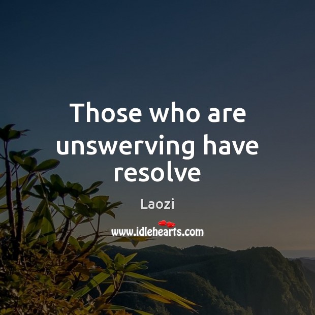 Those who are unswerving have resolve Laozi Picture Quote