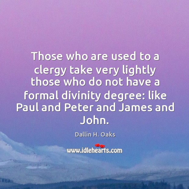 Those who are used to a clergy take very lightly those who Dallin H. Oaks Picture Quote