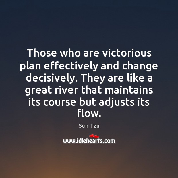 Those who are victorious plan effectively and change decisively. They are like Sun Tzu Picture Quote