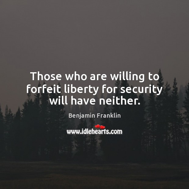 Those who are willing to forfeit liberty for security will have neither. Image