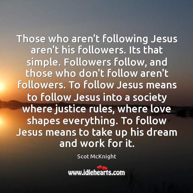 Those who aren’t following Jesus aren’t his followers. Its that simple. Followers Scot McKnight Picture Quote