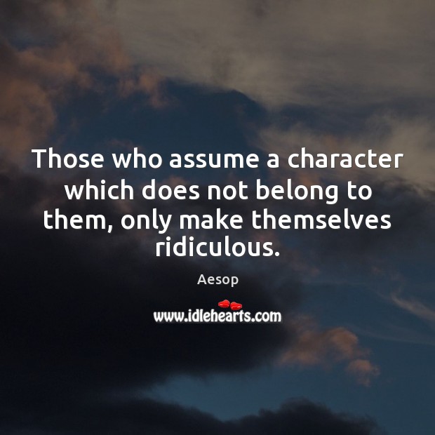 Those who assume a character which does not belong to them, only Aesop Picture Quote