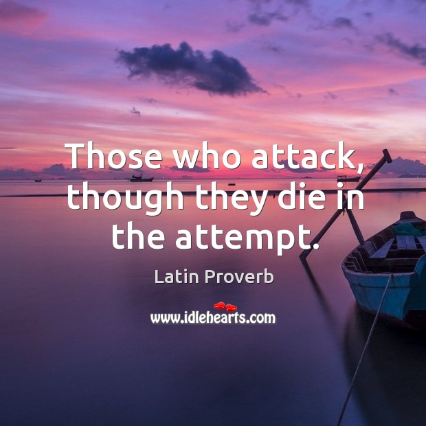 Those who attack, though they die in the attempt. Latin Proverbs Image