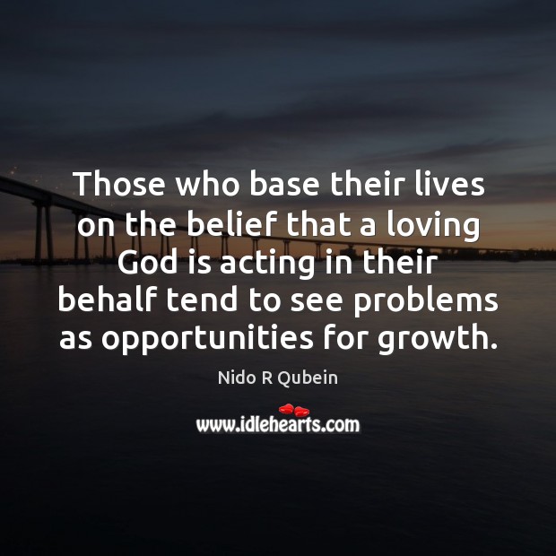 Those who base their lives on the belief that a loving God Nido R Qubein Picture Quote