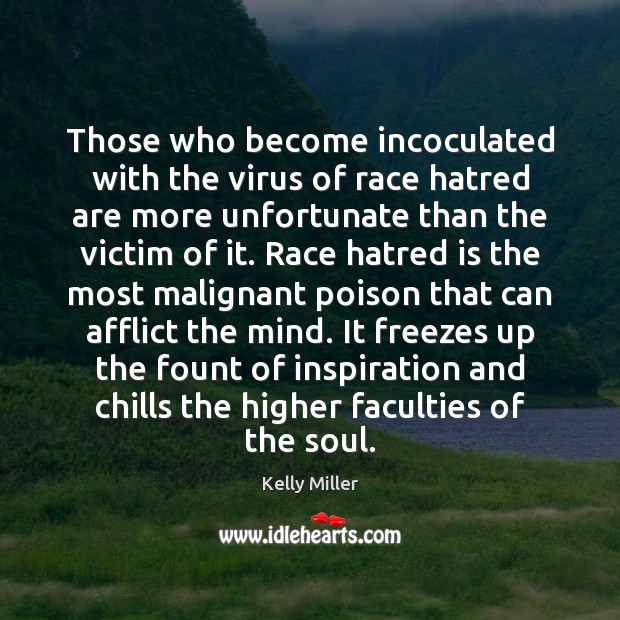 Those who become incoculated with the virus of race hatred are more Kelly Miller Picture Quote