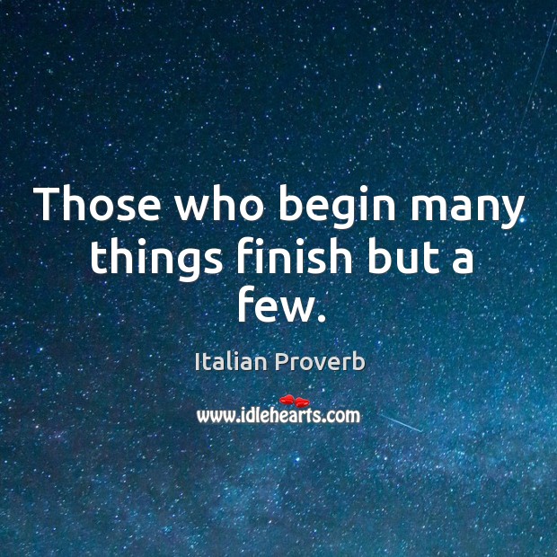 Those who begin many things finish but a few. Image