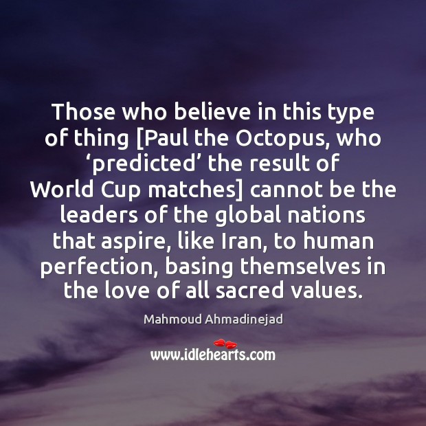 Those who believe in this type of thing [Paul the Octopus, who ‘ Mahmoud Ahmadinejad Picture Quote