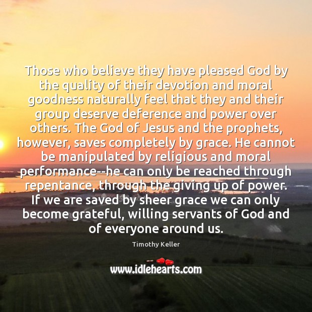 Those who believe they have pleased God by the quality of their Timothy Keller Picture Quote