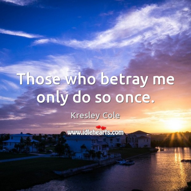 Those who betray me only do so once. Kresley Cole Picture Quote