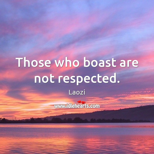 Those who boast are not respected. Image