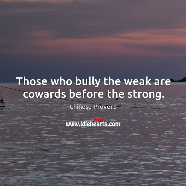 Those who bully the weak are cowards before the strong. Chinese Proverbs Image