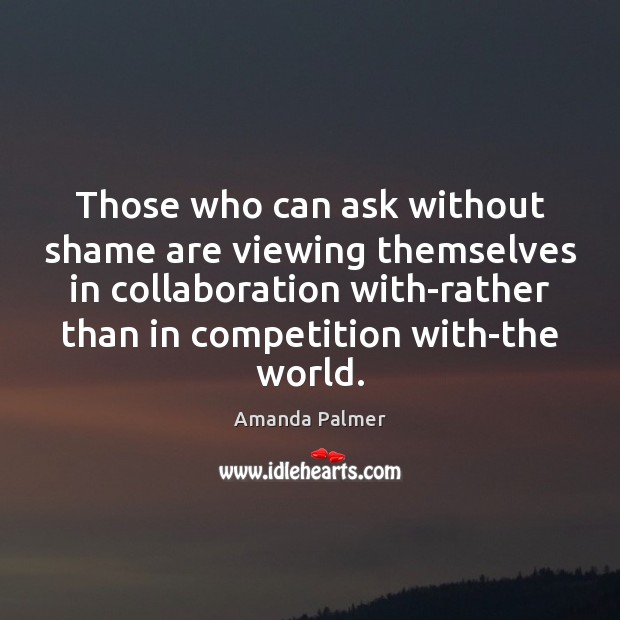 Those who can ask without shame are viewing themselves in collaboration with-rather Image