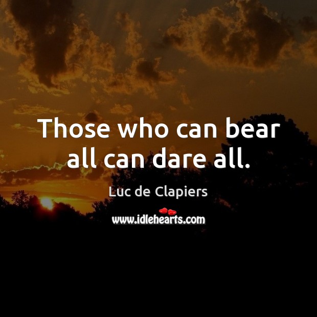 Those who can bear all can dare all. Image