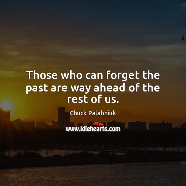 Those who can forget the past are way ahead of the rest of us. Image