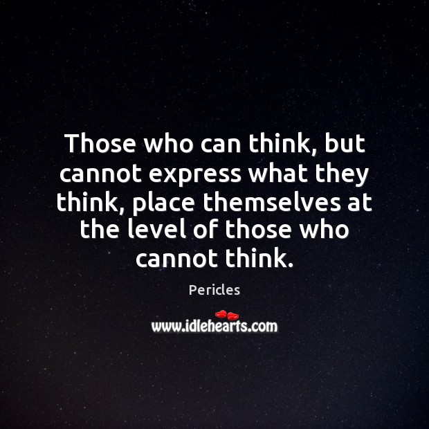 Those who can think, but cannot express what they think, place themselves Pericles Picture Quote
