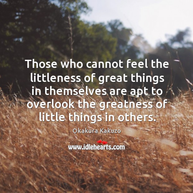 Those who cannot feel the littleness of great things in themselves are Image