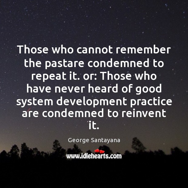 Those who cannot remember the pastare condemned to repeat it. or: Those George Santayana Picture Quote