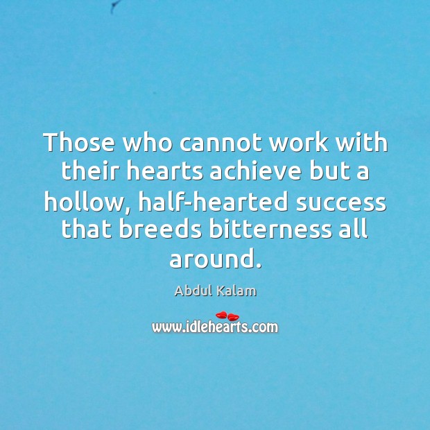 Those who cannot work with their hearts achieve but a hollow, half-hearted Abdul Kalam Picture Quote