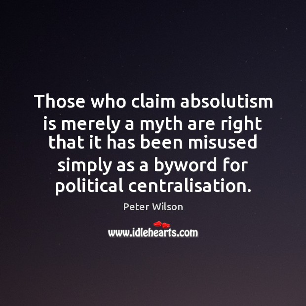 Those who claim absolutism is merely a myth are right that it Peter Wilson Picture Quote