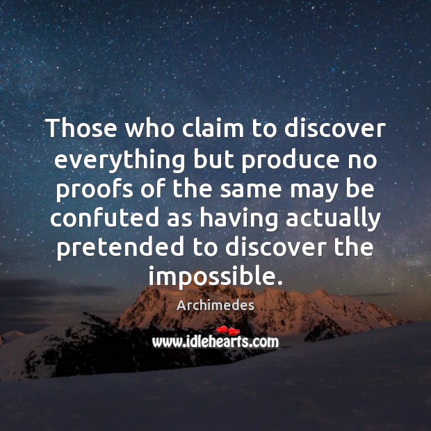Those who claim to discover everything but produce no proofs of the Archimedes Picture Quote