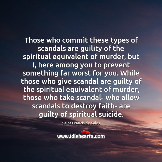 Those who commit these types of scandals are guility of the spiritual Saint Francis de Sales Picture Quote