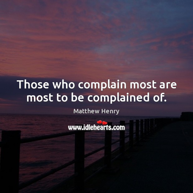 Those who complain most are most to be complained of. Complain Quotes Image