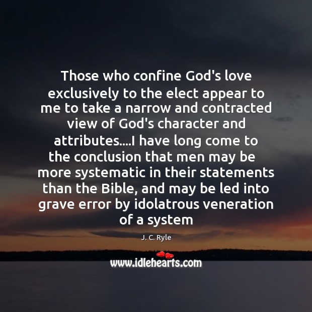 Those who confine God’s love exclusively to the elect appear to me J. C. Ryle Picture Quote