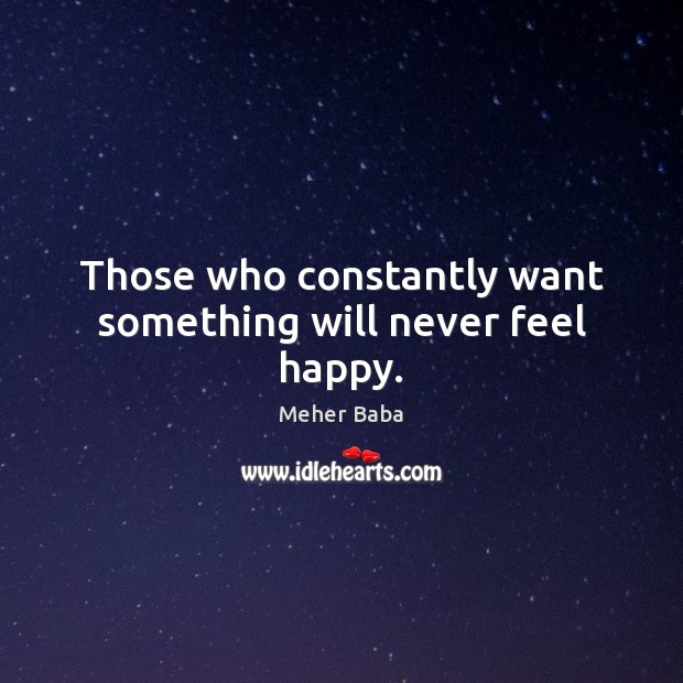 Those who constantly want something will never feel happy. Image