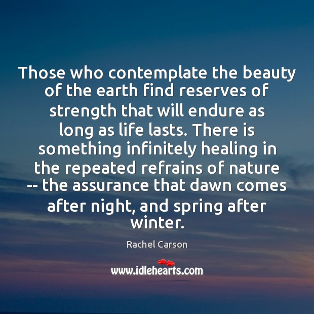 Those who contemplate the beauty of the earth find reserves of strength Rachel Carson Picture Quote