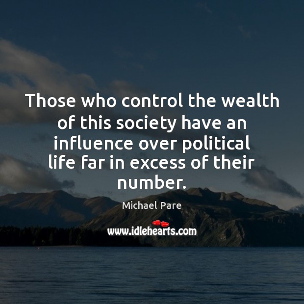 Those who control the wealth of this society have an influence over 