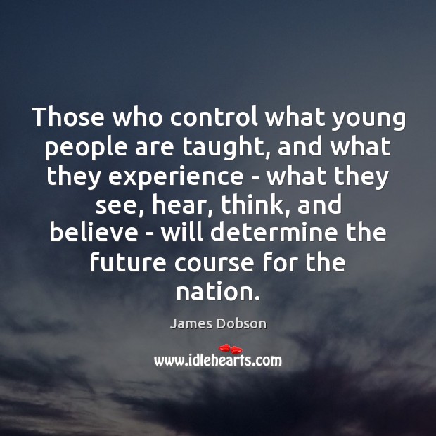 Those who control what young people are taught, and what they experience Image