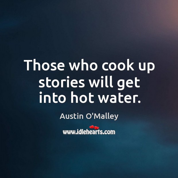 Those who cook up stories will get into hot water. Austin O’Malley Picture Quote