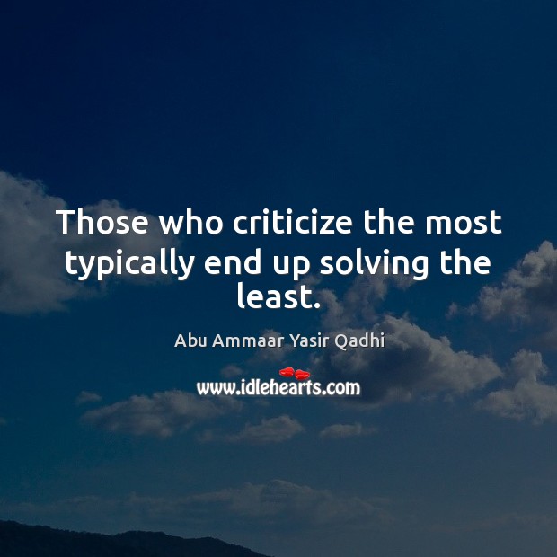 Those who criticize the most typically end up solving the least. Criticize Quotes Image