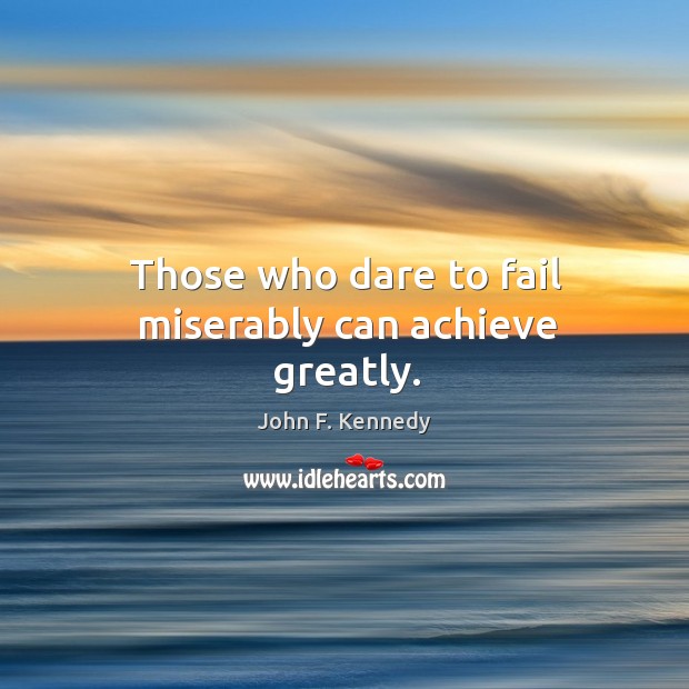 Those who dare to fail miserably can achieve greatly. John F. Kennedy Picture Quote