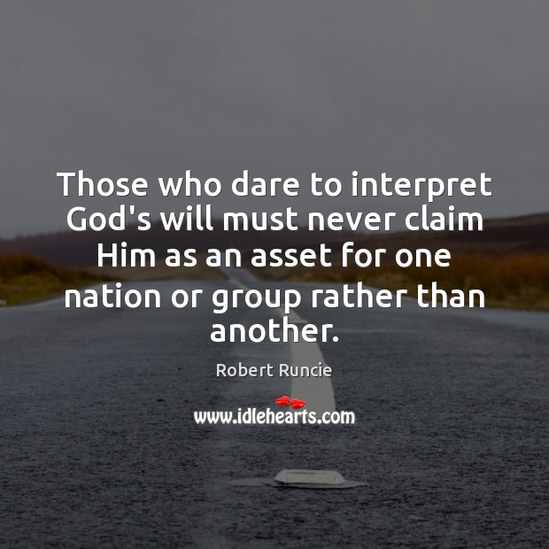 Those who dare to interpret God’s will must never claim Him as Robert Runcie Picture Quote